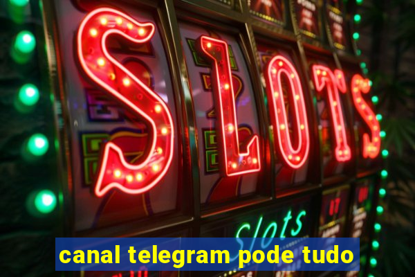 canal telegram pode tudo